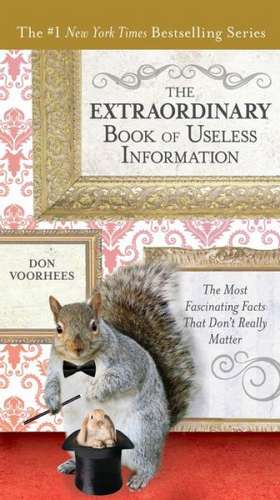 The Extraordinary Book of Useless Information: The Most Fascinating Facts That Don't Really Matter de Donald A. Voorhees