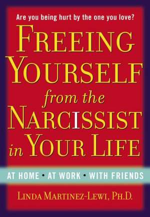 Freeing Yourself from the Narcissist in Your Life de Linda Martinez-Lewi