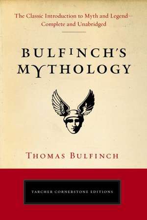 Bulfinch's Mythology: The Classic Introduction to Myth and Legend--Complete and Unabridged de Thomas Bulfinch