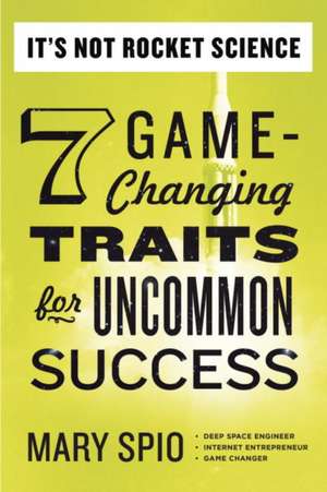 It's Not Rocket Science: 7 Game-Changing Traits for Uncommon Success de Mary Spio