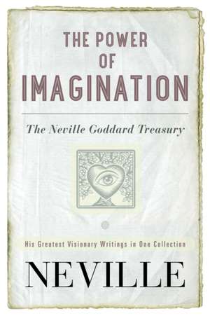 The Power of Imagination: The Neville Goddard Treasury de Neville