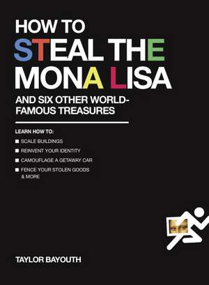 How to Steal the Mona Lisa: And Six Other World-Famous Treasures de Taylor Bayouth