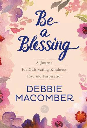 Be a Blessing: A Journal for Cultivating Kindness, Joy, and Inspiration de Debbie Macomber