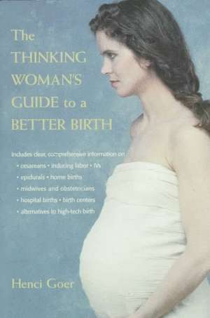 The Thinking Woman's Guide to a Better Birth de Henci Goer