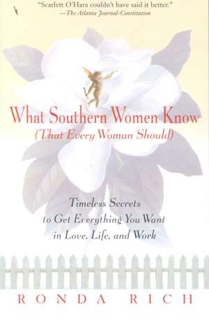 What Southern Women Know (That Every Woman Should): Timeless Secrets to Get Everything You Want in Love, Life, and Work de Ronda Rich