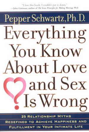 Everything You Know about Love and Sex is Wrong de Pepper Schwartz