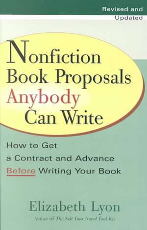 Nonfiction Book Proposals Anybody Can Write: How to Get a Contract and Advance Before Writing Your Book de Elizabeth Lyon