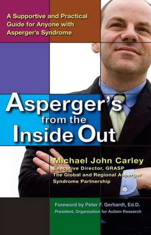 Asperger's from the Inside Out: A Supportive and Practical Guide for Anyone with Asperger's Syndrome de Michael John Carley