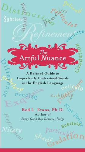 The Artful Nuance: A Refined Guide to Imperfectly Understood Words in the English Language de Rod L. Evans