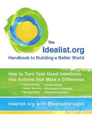 The Idealist.Org Handbook to Building a Better World: How to Turn Your Good Intentions Into Actions That Make a Difference de Idealist. org