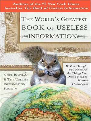 The World's Greatest Book of Useless Information: If You Thought You Knew All the Things You Didn't Need to Know - Think Again de Noel Botham