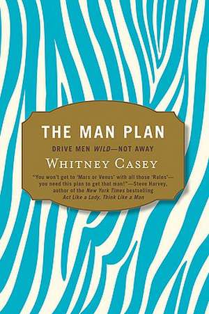 The Man Plan: Drive Men Wild - Not Away de Whitney Casey