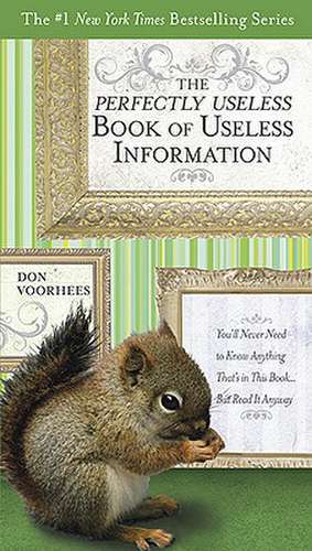 The Perfectly Useless Book Of Useless Information: You'll Never Need to Know Anything That's in This Book...But Read it Anyway de Don Voorhees