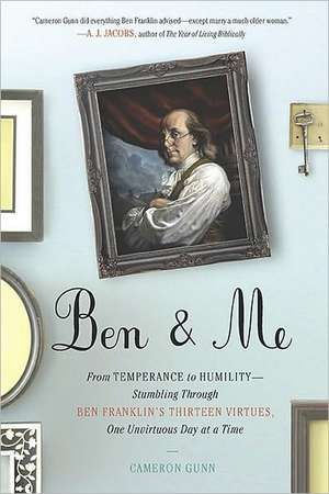 Ben & Me: Stumbling Through Ben Franklin's Thirteen Virtues, One Unvirtuous Day at a Time de Cameron Gunn