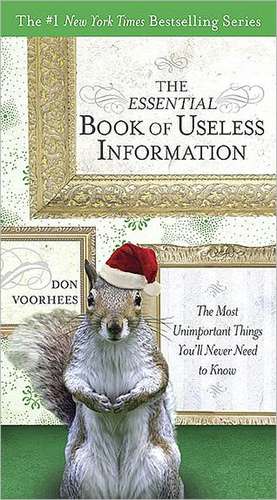 The Essential Book of Useless Information: The Most Unimportant Things You'll Never Need to Know de Donald A. Voorhees