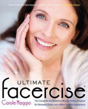 Ultimate Facercise: The Complete and Balanced Muscle-Toning Program for Renewed Vitality and a More Youthful Appearance de Carole Maggio