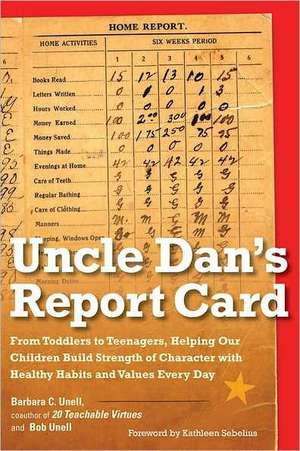 Uncle Dan's Report Card: From Toddlers to Teenagers, Helping Our Children Build Strength of Character with Healthy Habits and Values Every Day de Barbara C. Unell