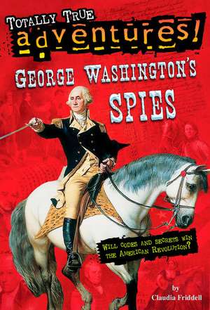 George Washington's Spies (Totally True Adventures) de Claudia Friddell