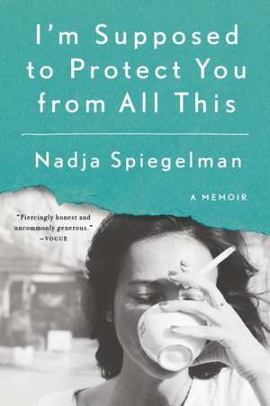 I'm Supposed to Protect You from All This de Nadja Spiegelman