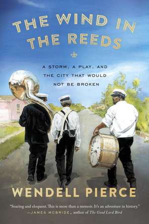 The Wind in the Reeds: A Storm, A Play, and the City That Would Not Be Broken de Wendell Pierce