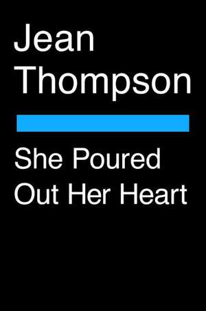 She Poured Out Her Heart de Jean Thompson