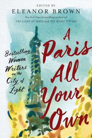 A Paris All Your Own: Bestselling Women Writers on the City of Light de Eleanor Brown