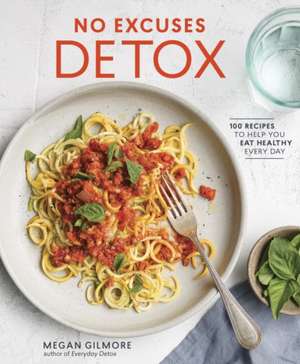 No Excuses Detox: 100 Recipes to Help You Eat Healthy Every Day [A Cookbook] de Megan Gilmore