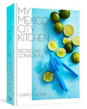 My Mexico City Kitchen de Gabriela Camara