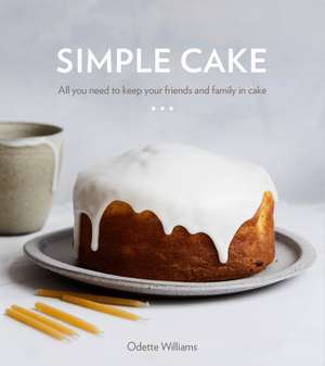 Simple Cake: All You Need to Keep Your Friends and Family in Cake [A Baking Book] de Odette Williams