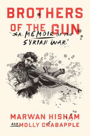 Brothers of the Gun: A Memoir of the Syrian War de Marwan Hisham