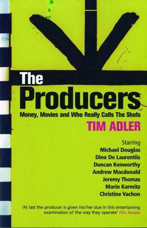 The Producers: Money, Movies and Who Calls the Shots de Tim Adler