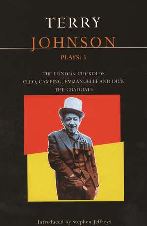 Johnson Plays: 3: The Graduate; The London Cuckolds; Cleo, Camping, Emmanuelle and Dick de Terry Johnson