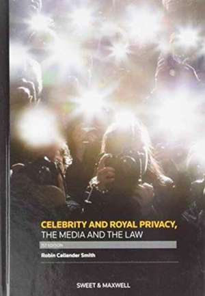 Celebrity and Royal Privacy, the Media and the Law de Robin Callender Smith