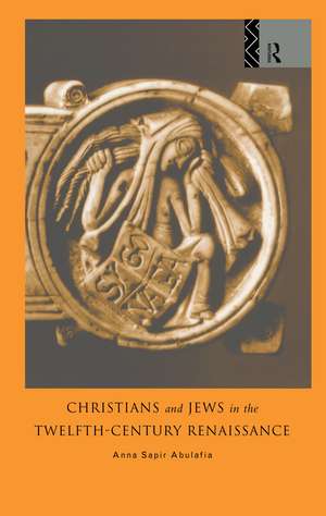 Christians and Jews in the Twelfth-Century Renaissance de Dr Anna Brechta Sapir Abulafia