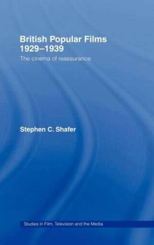 British Popular Films 1929-1939: The Cinema of Reassurance de Stephen Shafer