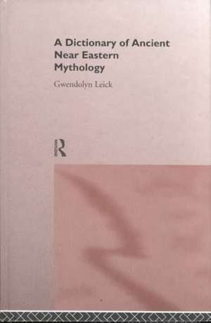 A Dictionary of Ancient Near Eastern Mythology de Dr Gwendolyn Leick