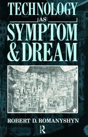 Technology as Symptom and Dream de Robert Romanyshyn