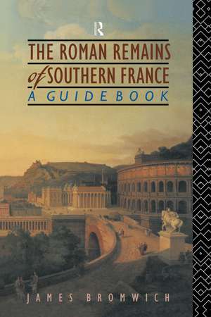 The Roman Remains of Southern France: A Guide Book de James Bromwich