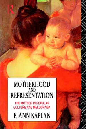 Motherhood and Representation: The Mother in Popular Culture and Melodrama de E. Ann Kaplan