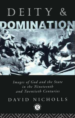 Deity and Domination: Images of God and the State in the 19th and 20th Centuries de David Nicholls