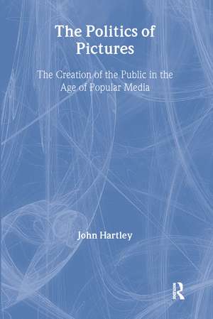 The Politics of Pictures: The Creation of the Public in the Age of the Popular Media de John Hartley