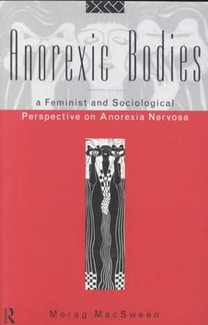 Anorexic Bodies: A Feminist and Sociological Perspective on Anorexia Nervosa de Morag MacSween