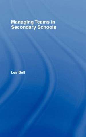 Managing Teams in Secondary Schools de Les Bell