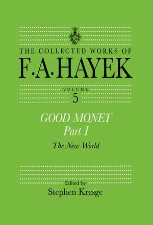 Good Money, Part I: Volume Five of the Collected Works of F.A. Hayek de Stephen Kresge