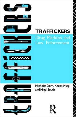 Traffickers: Drug Markets and Law Enforcement de Nicholas Dorn