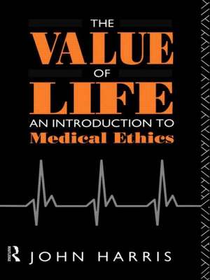 The Value of Life: An Introduction to Medical Ethics de John Harris