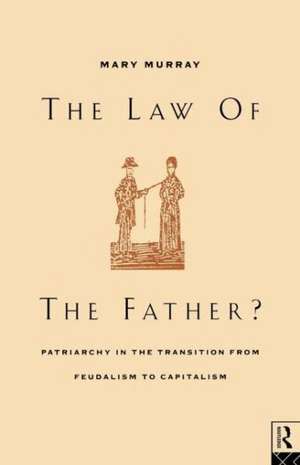 The Law of the Father?: Patriarchy in the transition from feudalism to capitalism de Mary Murray