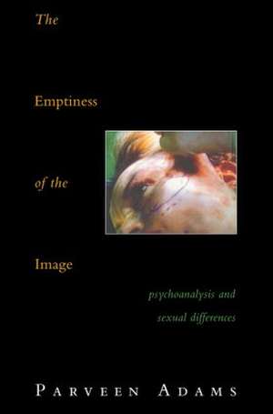 The Emptiness of the Image: Psychoanalysis and Sexual Differences de Parveen Adams