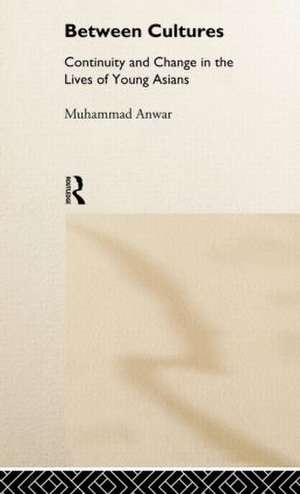 Between Cultures: Continuity and Change in the Lives of Young Asians de Muhammad Anwar