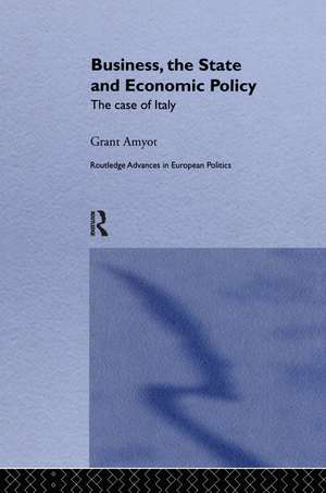 Business, The State and Economic Policy: The Case of Italy de G Grant Amyot